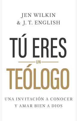 Tu Eres Un Teologo: Una Invitacion a Conocer Y Amar a Dios Plenamente (Spanish Edition)