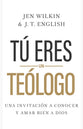 Tu Eres Un Teologo: Una Invitacion a Conocer Y Amar a Dios Plenamente (Spanish Edition)