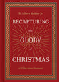 Recapturing the Glory of Christmas: A 25 Day Advent Devotional