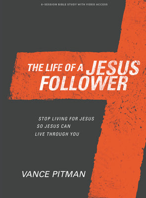 The Life of a Jesus Follower (Bible Study Book With Video Access): Stop Living For Jesus So Jesus Can Live Through You