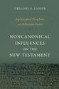Apocryphal Prophets and Athenian Poets: Noncanonical Influences on the New Testament