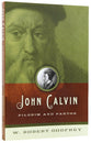 John Calvin: Pilgrim and Pastor