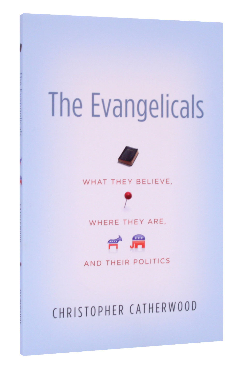 The Evangelicals: What They Believe, Where They Are, and Their Politics