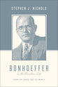 Bonhoeffer on the Christian Life - From the Cross, For the World (Theologians On The Christian Life Series)