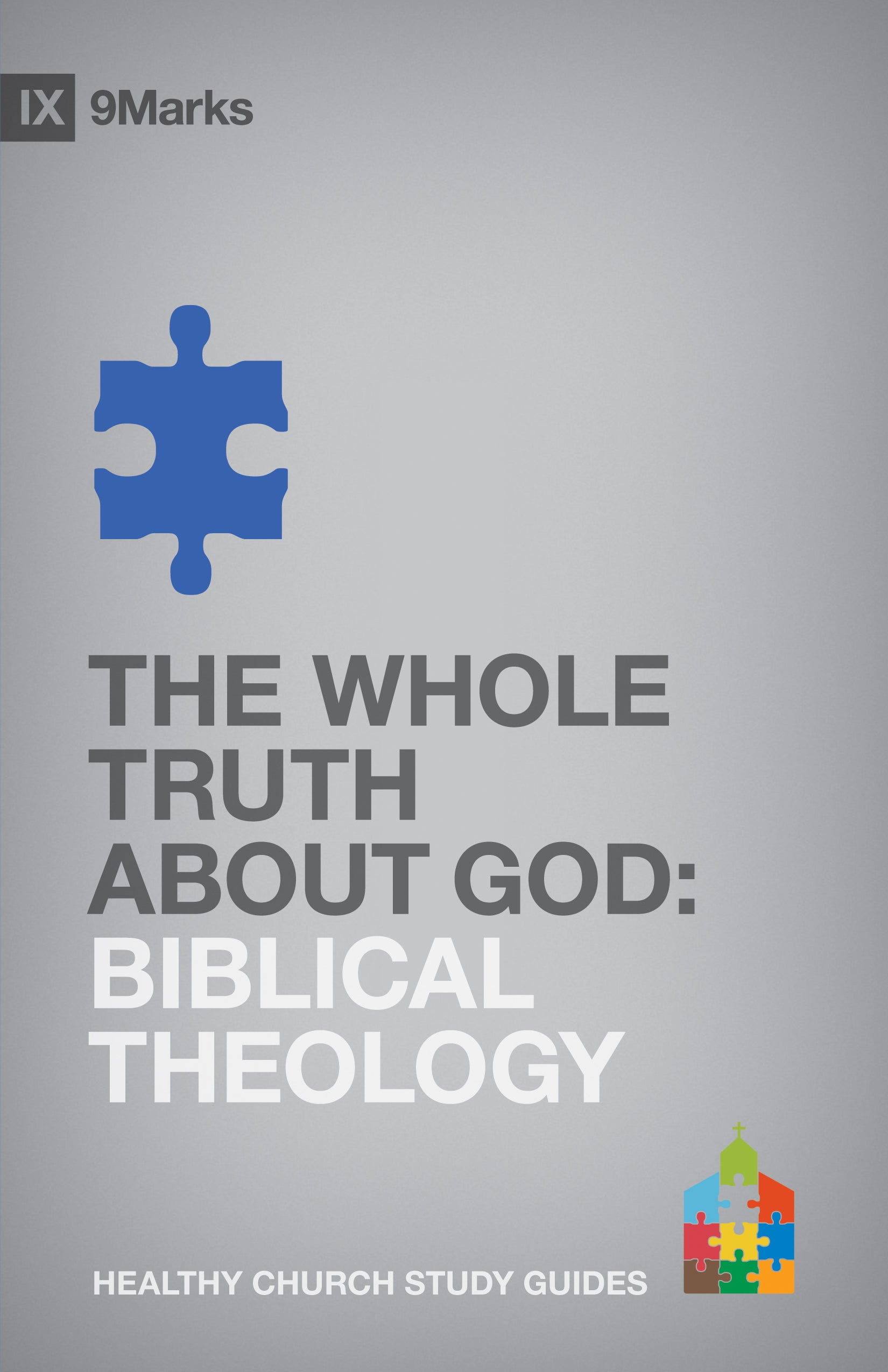 The Biblical Theology - Whole Truth About God (9marks Series)