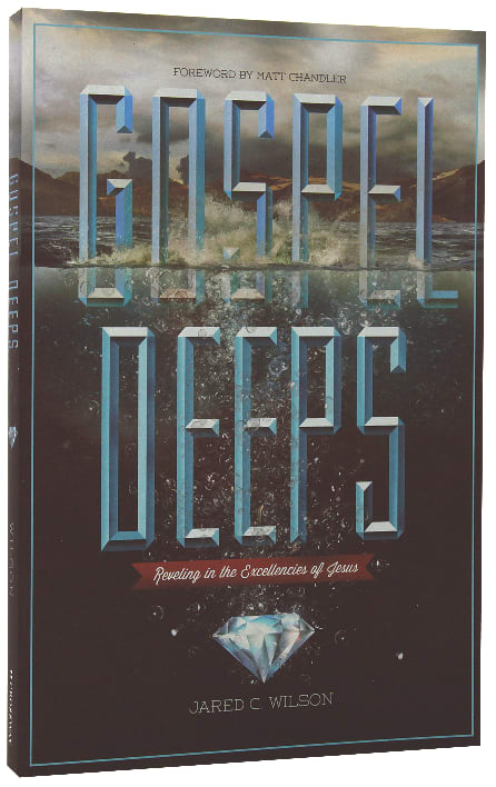 Gospel Deeps: Reveling in the Excellencies of Jesus