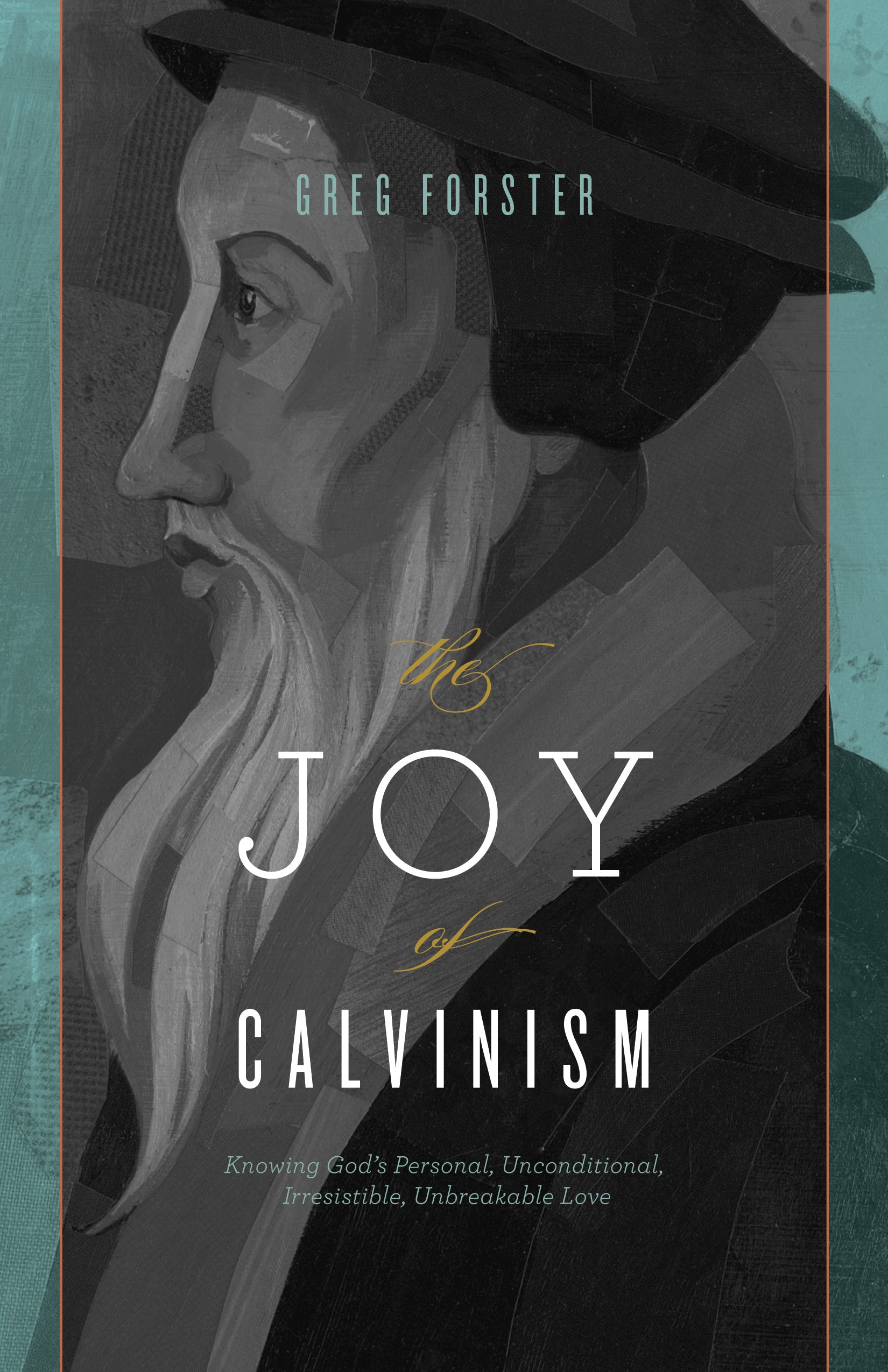 The Joy of Calvinism: Knowing God's Personal, Unconditional, Irresistible Unbreakable Love