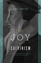 The Joy of Calvinism: Knowing God's Personal, Unconditional, Irresistible Unbreakable Love
