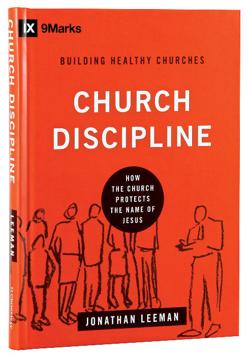 Church Discipline - How the Church Protects the Name of Jesus (9marks Building Healthy Churches Series)