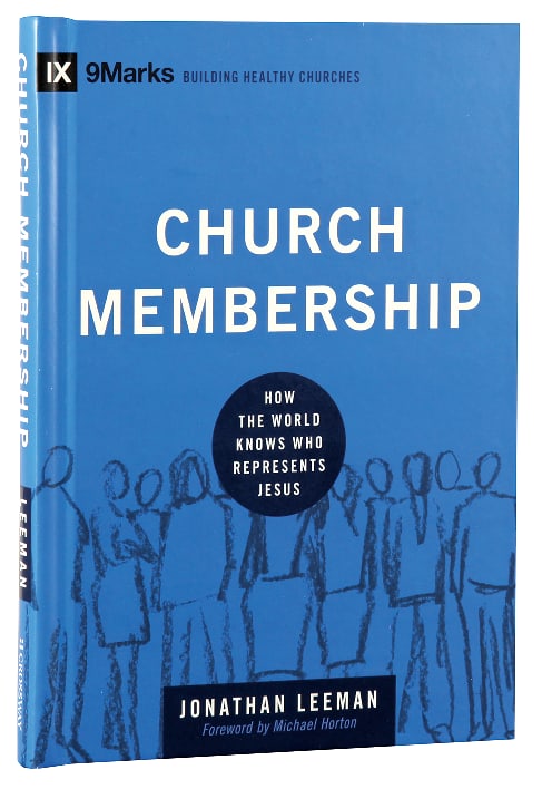 Church Membership - How the World Knows Who Represents Jesus (9marks Building Healthy Churches Series)