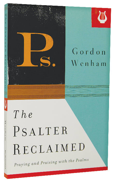 The Psalter Reclaimed: Praying and Praising With the Psalms