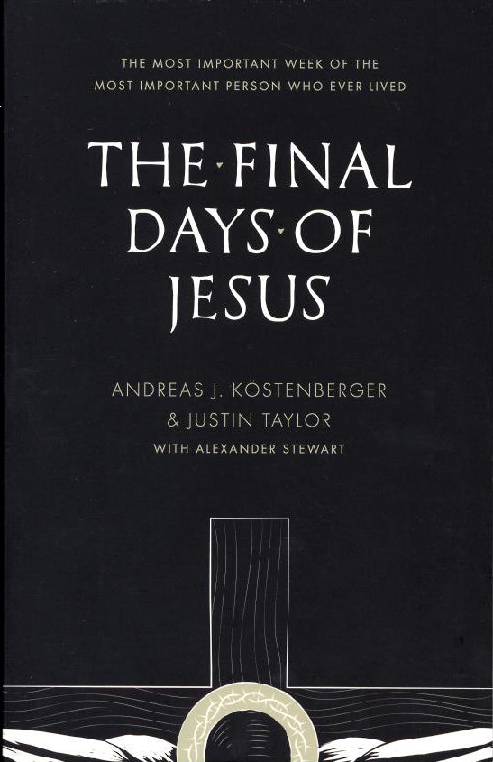 The Final Days of Jesus: The Most Important Week of the Most Important Person Who Ever Lived