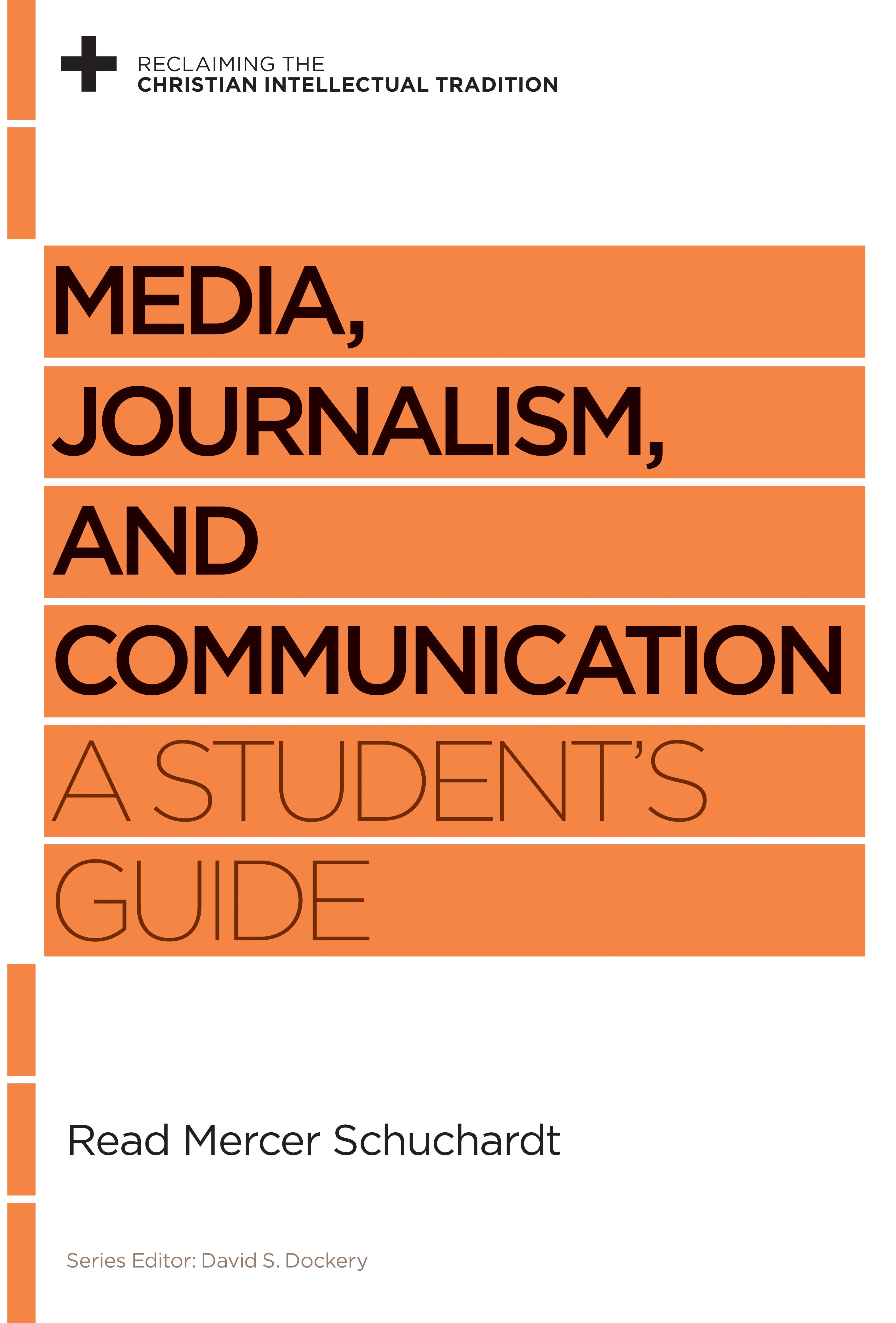Media, Journalism, and Communication: A Student's Guide (Reclaiming The Christian Intellectual Tradition Series)