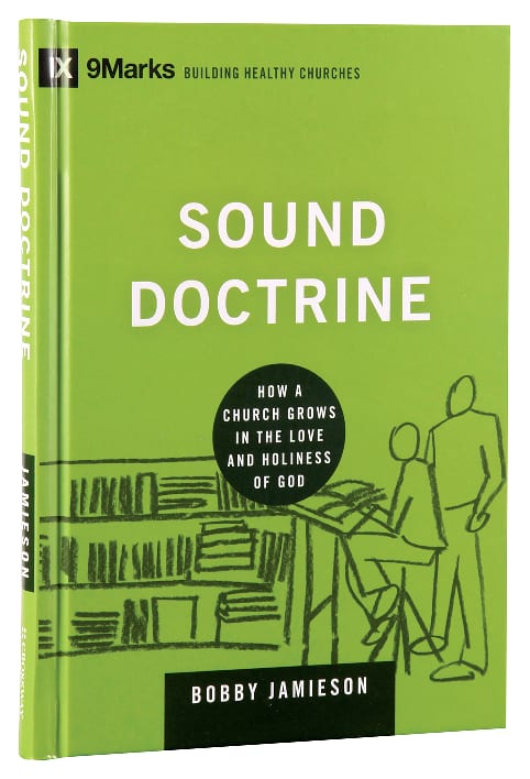 Sounds Doctrine - How a Church Grows in the Love and Holiness of God (9marks Building Healthy Churches Series)