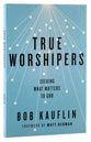 True Worshipers: Seeking What Matters to God
