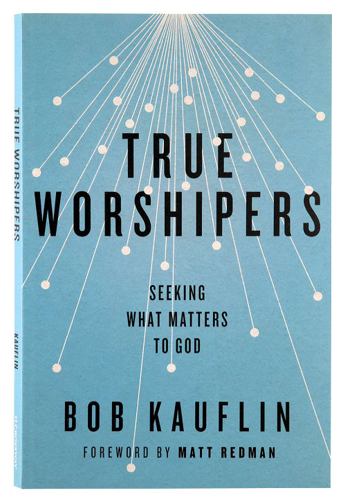 True Worshipers: Seeking What Matters to God
