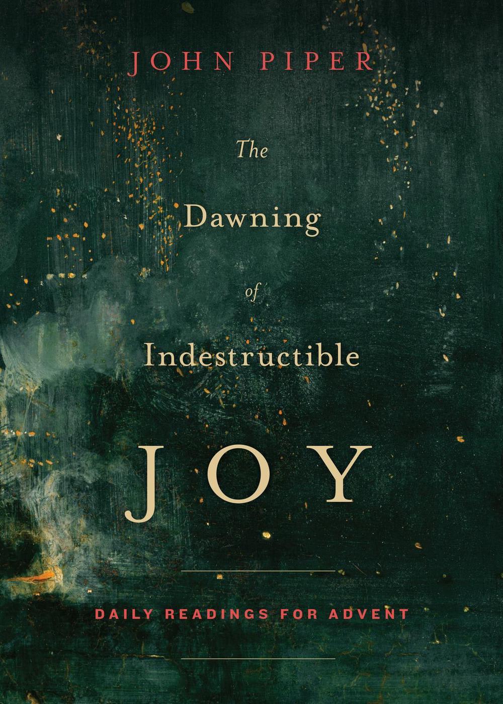 The Dawning of Indestructible Joy: Daily Readings For Advent