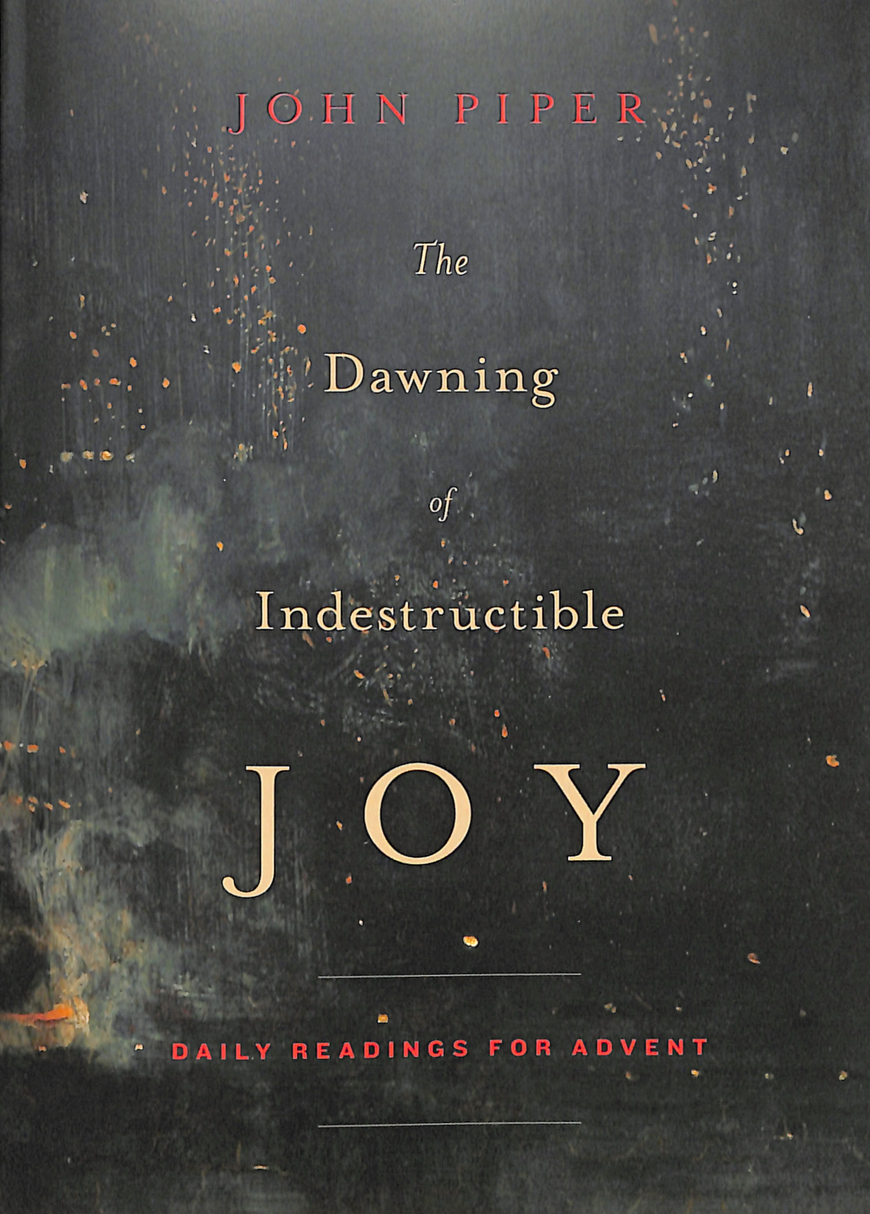 The Dawning of Indestructible Joy: Daily Readings For Advent