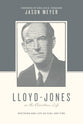 Lloyd-Jones on the Christian Life - Doctrine and Life as Fuel and Fire (Theologians On The Christian Life Series)