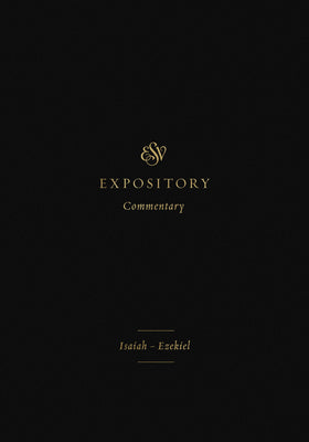 Isaiah - Ezekiel (#06 in ESV Expository Commentary Series)
