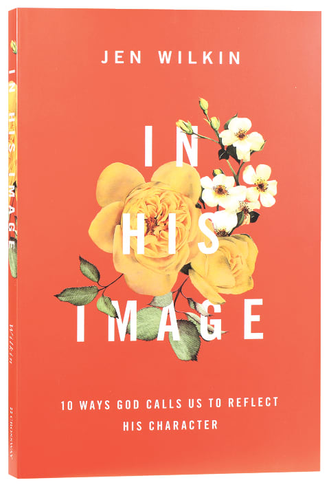 In His Image: 10 Ways God Calls Us to Reflect His Character