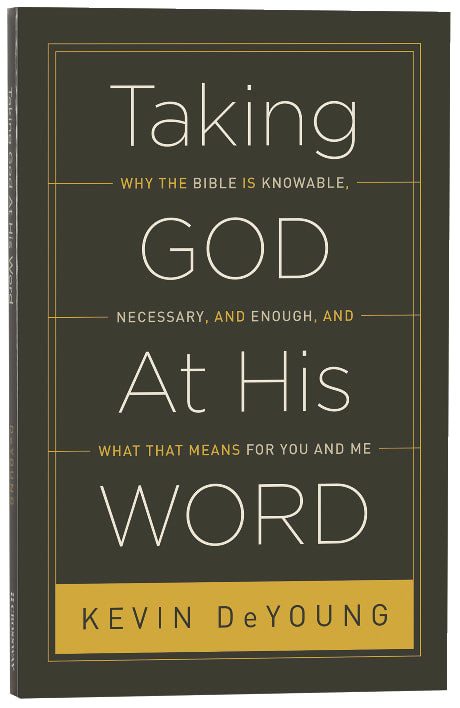 Taking God At His Word: Why the Bible is Knowable, Necessary, and Enough