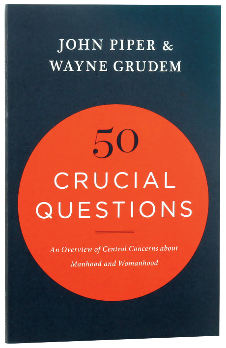 50 Crucial Questions: An Overview of Central Concerns About Manhood and Womanhood