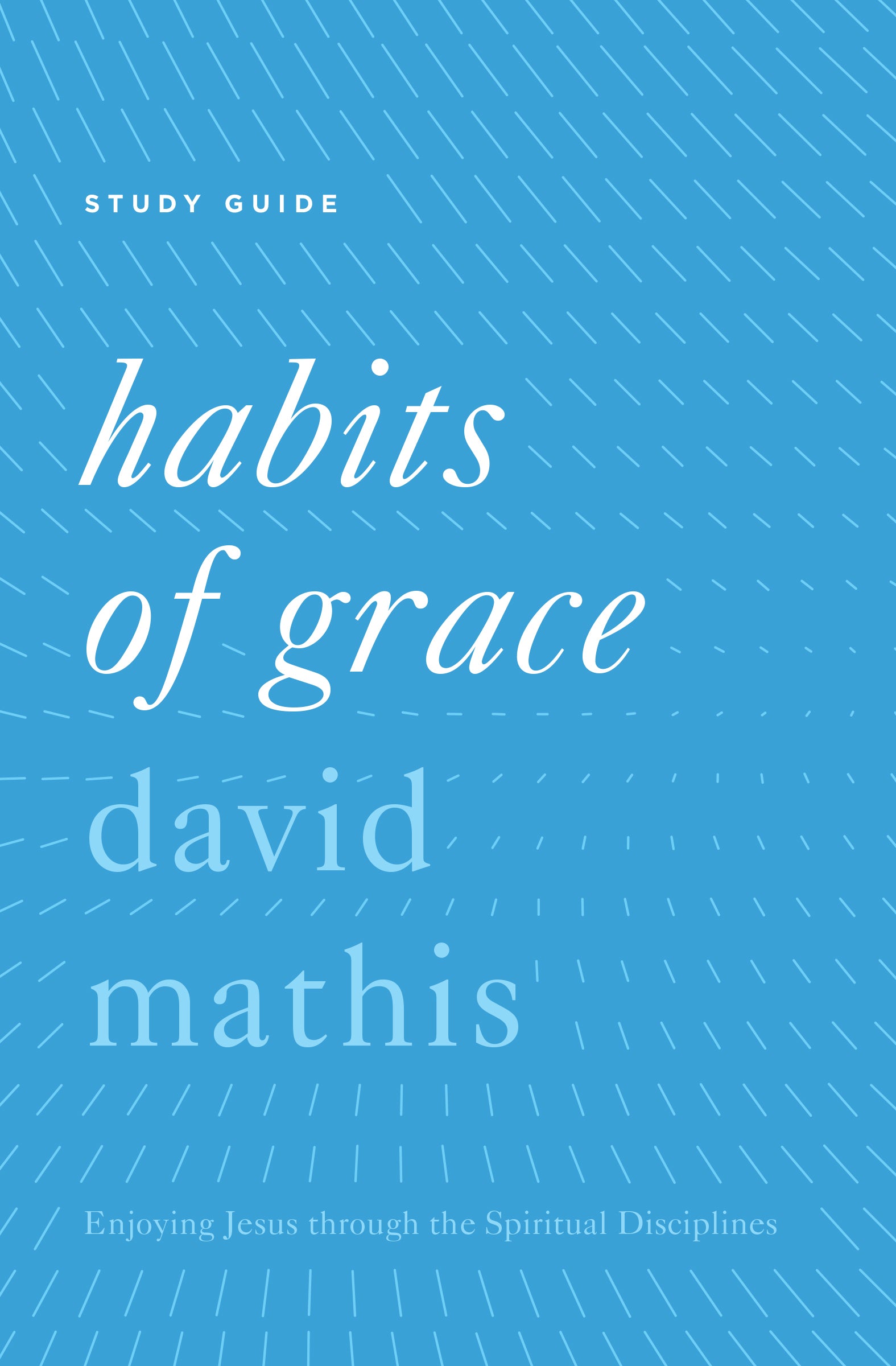 Habits of Grace (Study Guide): Enjoying Jesus Through the Spiritual Disciplines