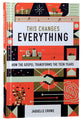 This Changes Everything: How the Gospel Transforms the Teen Years