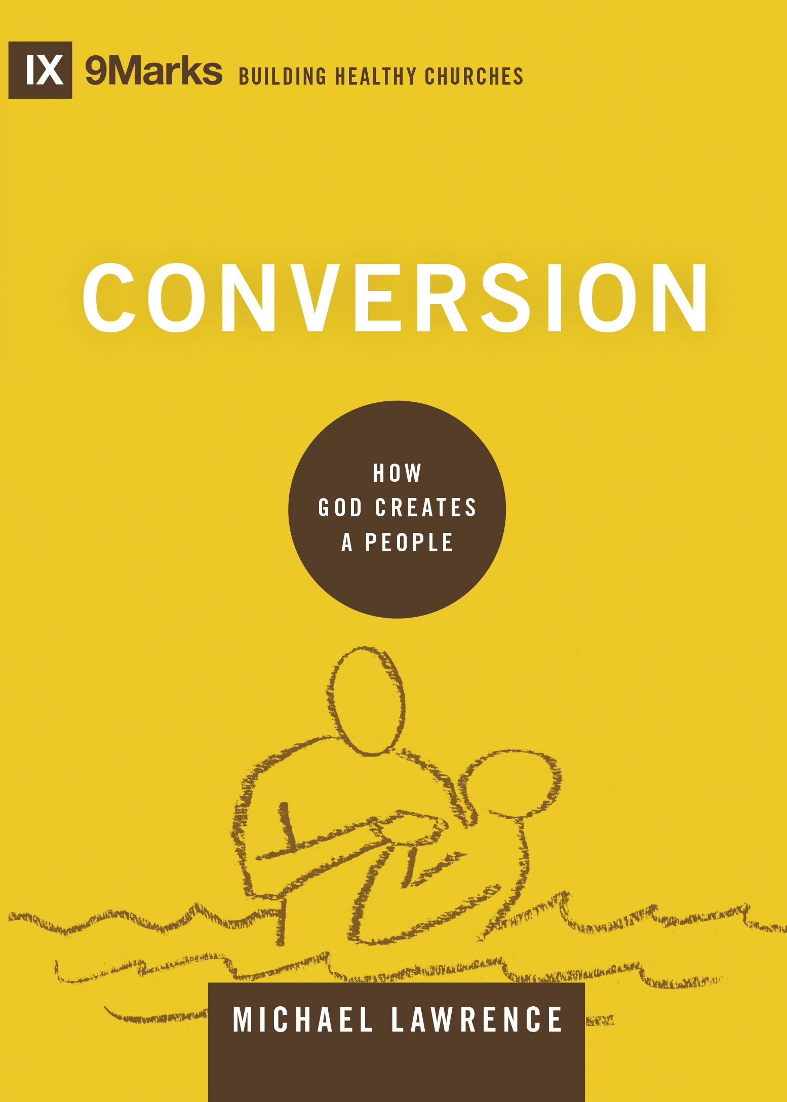 Conversion - How God Creates a People (9marks Building Healthy Churches Series)