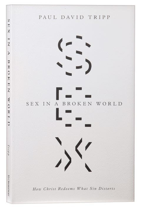 Sex in a Broken World: How Christ Redeems What Sin Distorts