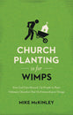 Church Planting is For Wimps: How God Uses Messed-Up People to Plant Ordinary Churches That Do Extraordinary Things
