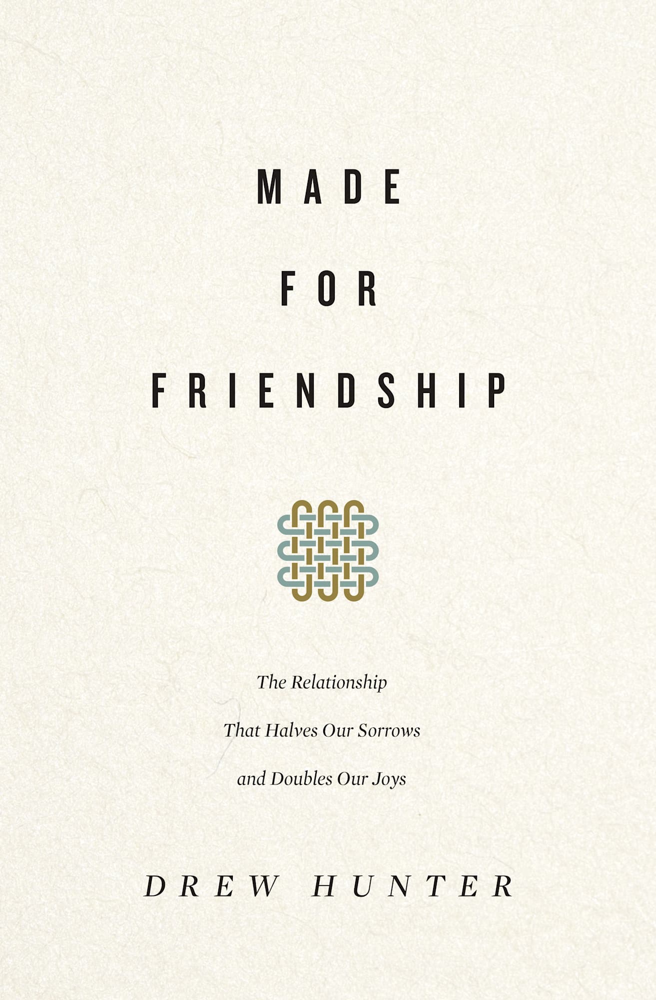 Made For Friendship: The Relationship That Halves Our Sorrows and Doubles Our Joys