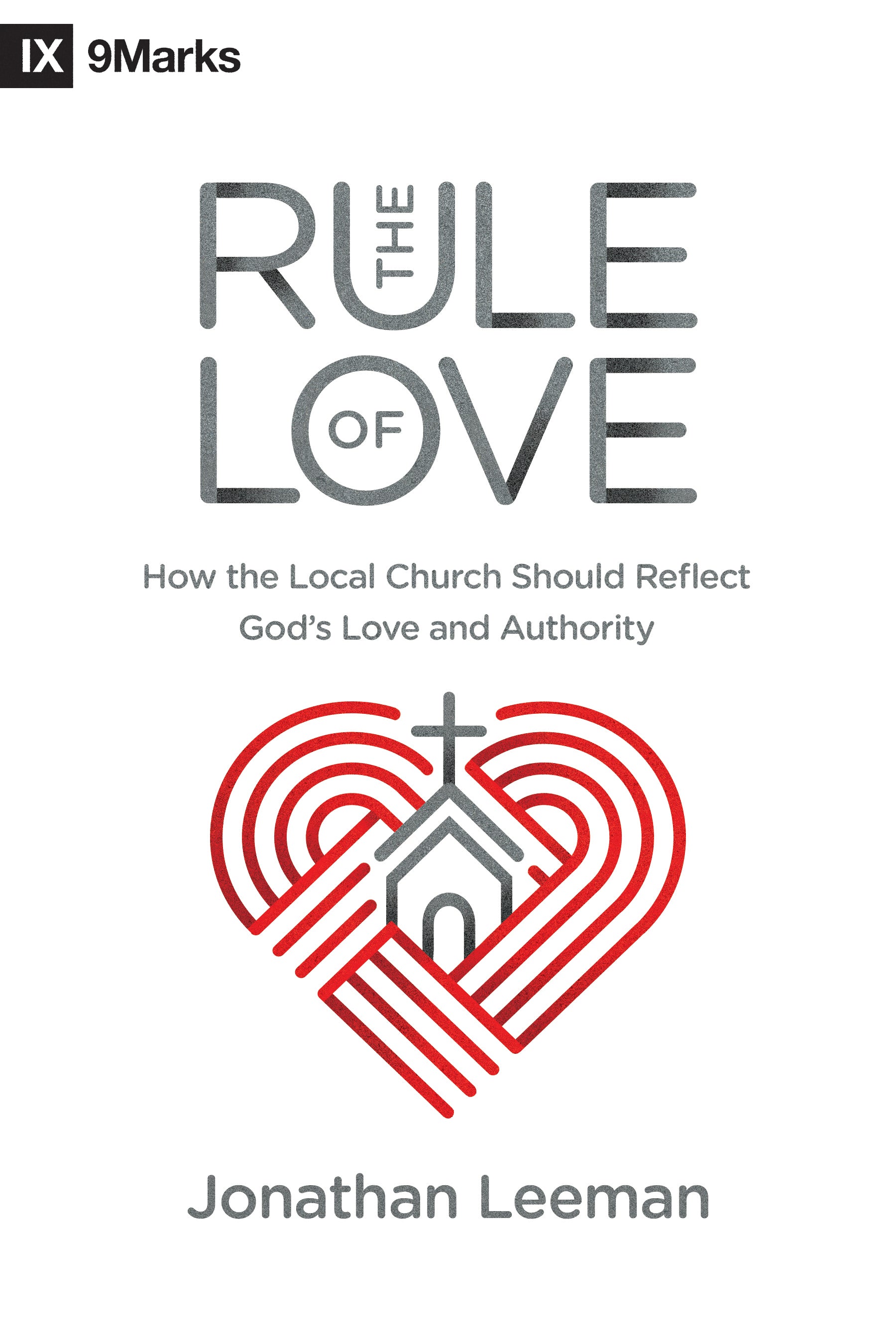 Rule of Love, the - How the Local Church Should Reflect God's Love and Authority (9marks Series)