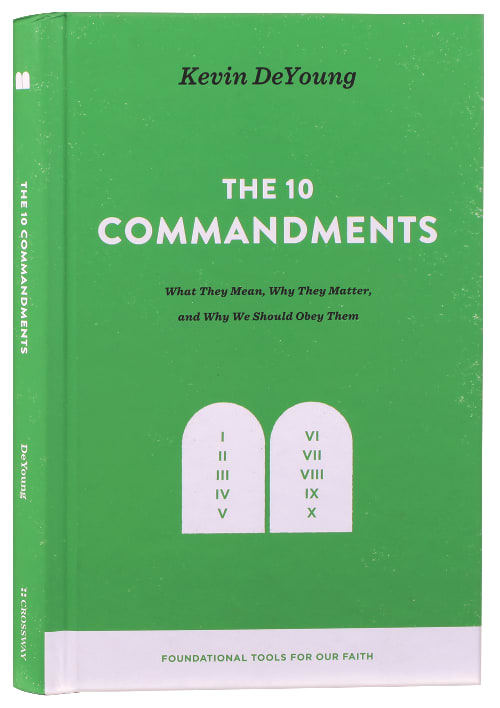 The Ten Commandments: What They Mean, Why They Matter, and Why We Should Obey Them