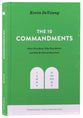 The Ten Commandments: What They Mean, Why They Matter, and Why We Should Obey Them