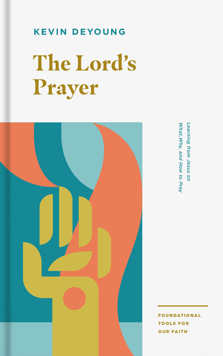The Lord's Prayer: Learning From Jesus on What, Why, and How to Pray (Foundational Tools for Our Faith Series)