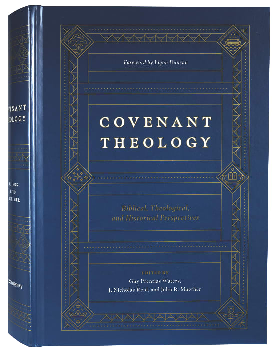 Covenant Theology: Biblical, Theological, and Historical Perspectives