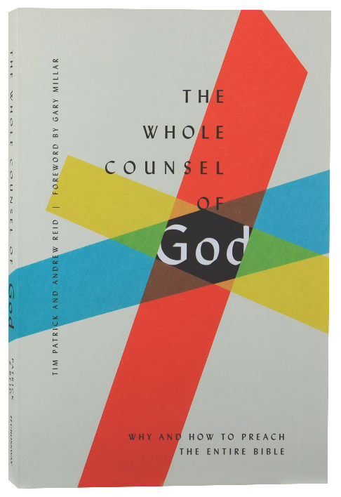 The Whole Counsel of God: Why and How to Preach the Entire Bible