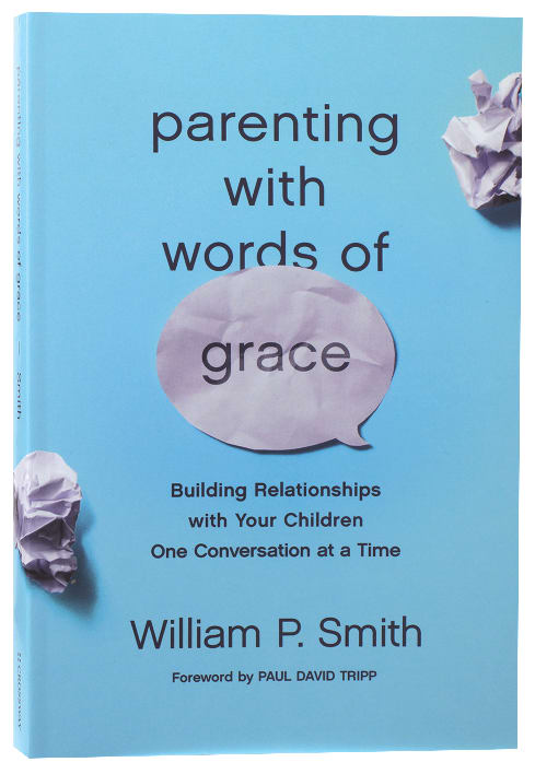 Parenting With Words of Grace: Building Relationships With Your Children One Conversation At a Time
