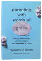 Parenting With Words of Grace: Building Relationships With Your Children One Conversation At a Time