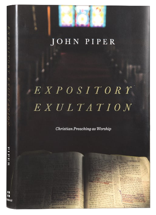 Expository Exultation: Christian Preaching as Worship