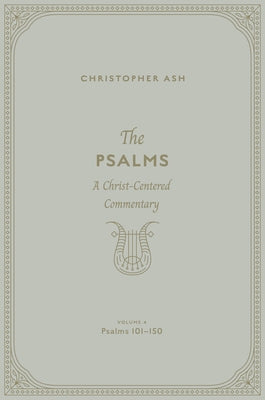 The Psalms (Volume 4, Psalms 101-150): A Christ-Centered Commentary