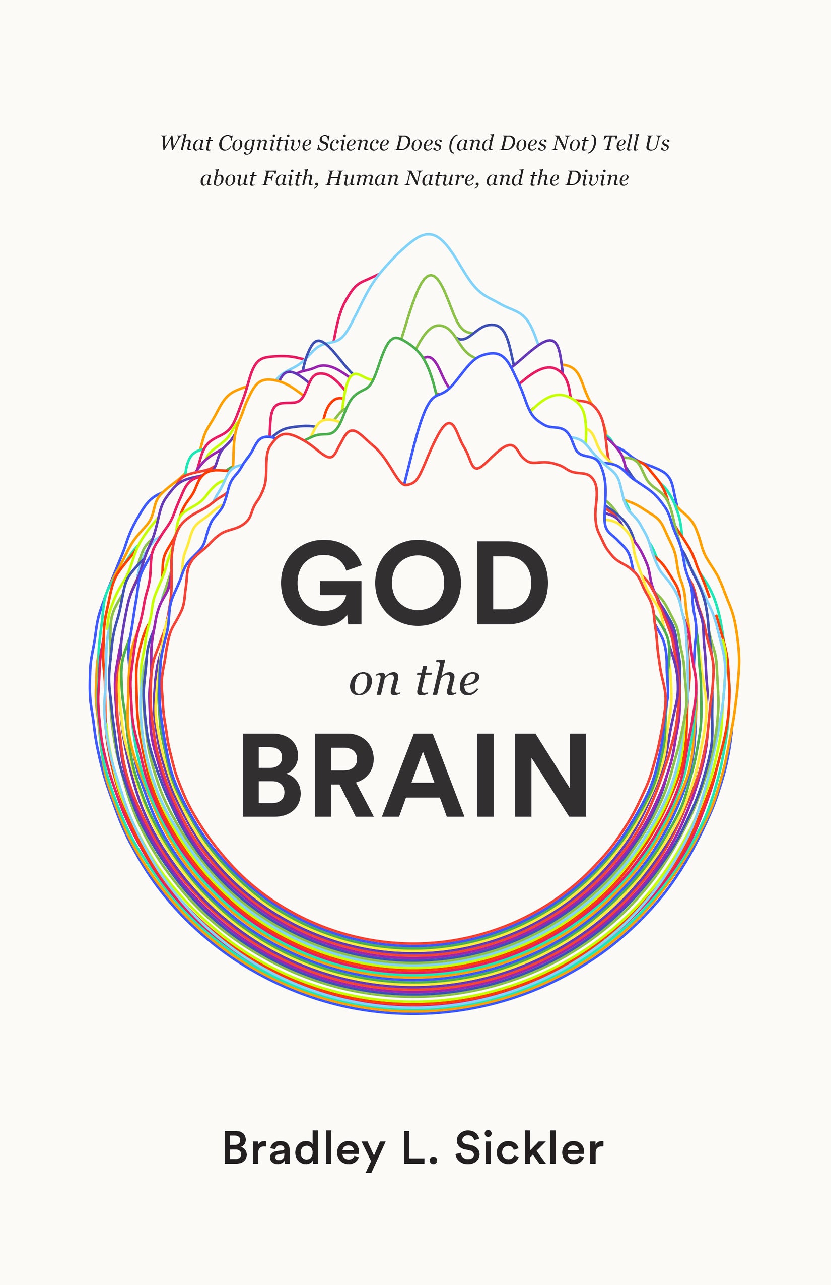 God on the Brain: What Cognitive Science Does Tell Us About Faith, Human Nature, and the Divine (And Does Not)