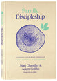 Family Discipleship: Leading Your Home Through Time, Moments, and Milestones