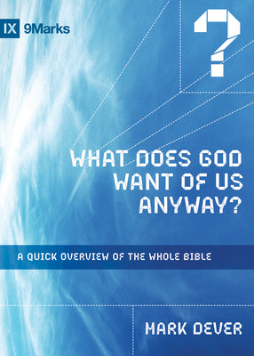 What Does God Want of Us Anyway?: A Quick Overview of the Whole Bible (9marks Series)