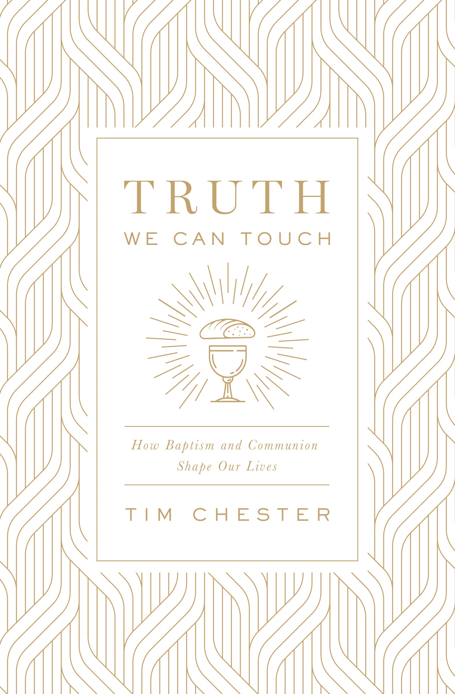 Truth We Can Touch: How Baptism and Communion Shape Our Lives