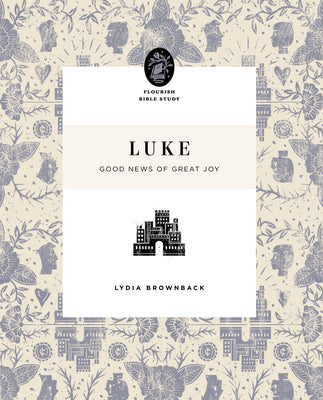 Luke: Good News of Great Joy (Flourish Womens Bible Study Series)