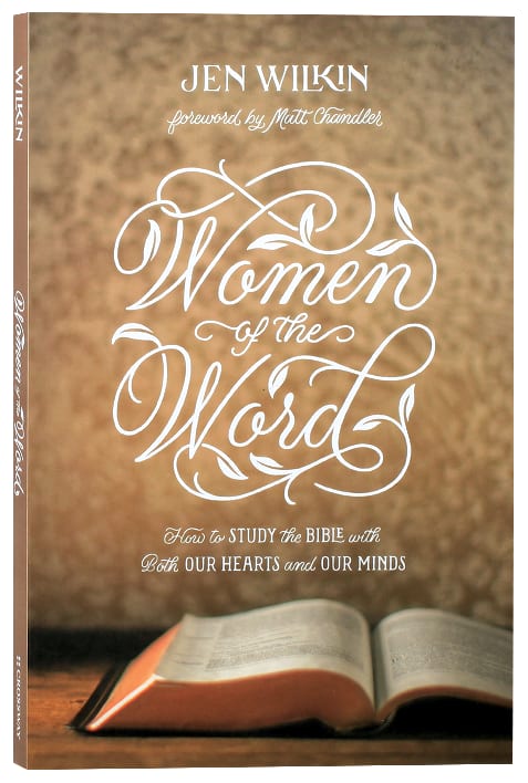 Women of the Word: How to Study the Bible With Both Our Hearts and Our Minds