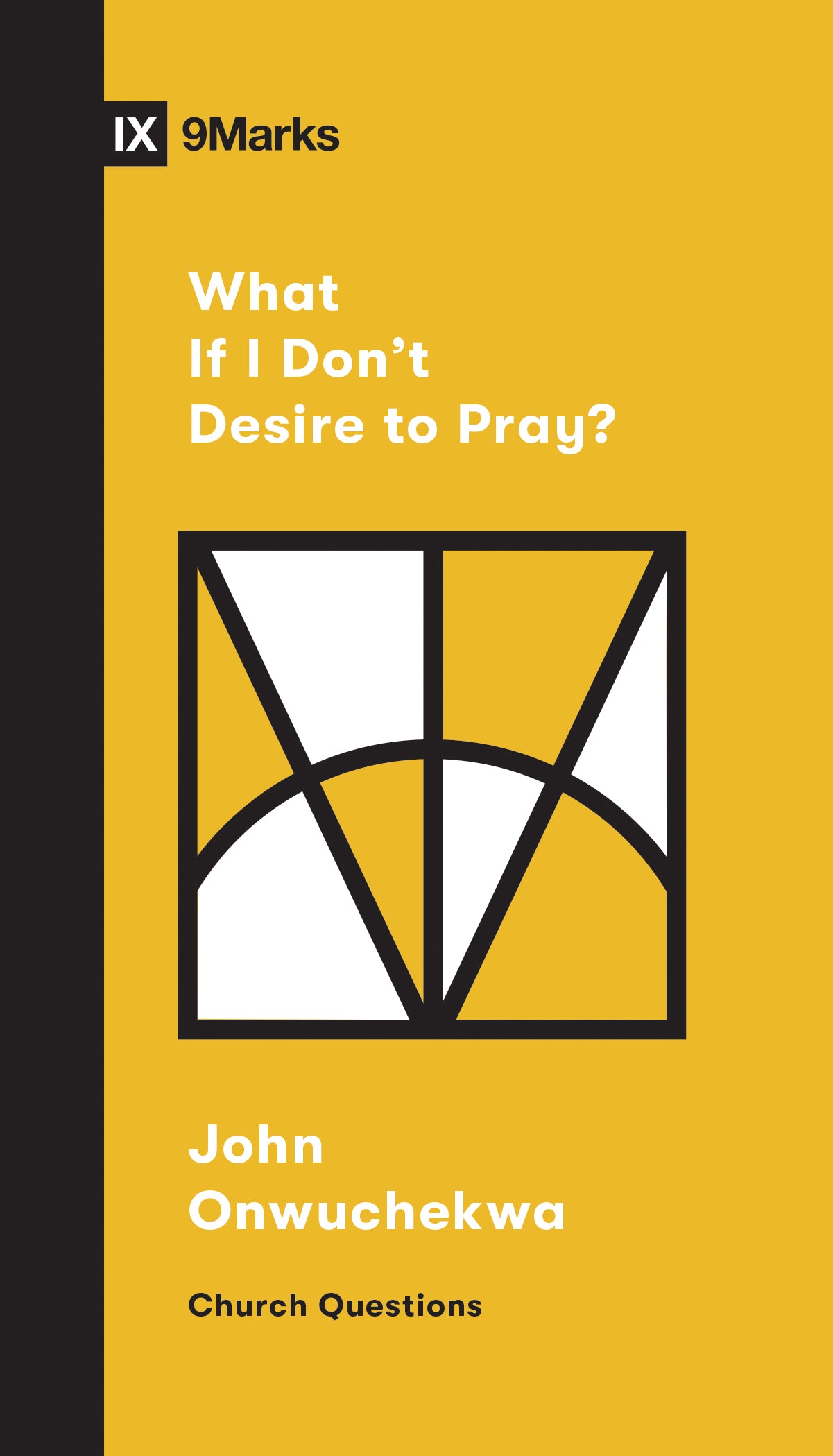 What If I Don't Desire to Pray? (9marks Church Questions Series)